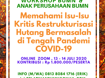 Workshop BUMN dan Anak Perusahaan BUMN 13-14 Juli 2020 : Memahami Isu-Isu Kritis Restrukturisasi Hutang Bermasalah di Tengah Pandemi COVID-19