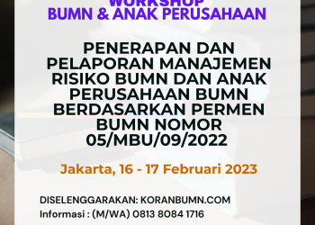 Workshop Tanggal 16-17 Februari 2023 : Penerapan dan Pelaporan Manajemen Risiko BUMN dan Anak Perusahaan BUMN Berdasarkan PERMEN BUMN Nomor 05/MBU/09/2022