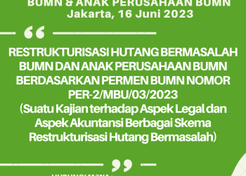 Workshop 16 Juni 2023: Restrukturisasi Hutang Bermasalah BUMN dan Anak Perusahaan BUMN Berdasarkan Permen BUMN Nomor PER-2/MBU/03/2023