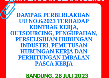 Workshop BUMN & Anak Usaha BUMN, 28 Juli 2023 : Dampak Pemberlakukan UU NO.6/2023 Terhadap Kontrak Kerja, Outsourcing, Pengupahan, Perselisihan Hubungan Industri, Pemutusan Hubungan Kerja dan Perhitungan Imbalan Pasca Kerja