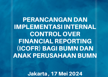 Workshop BUMN dan Anak Usaha BUMN 17 Mei 2024 : Perancangan dan Implementasi Internal Control Over Financial Reporting (ICOFR) Bagi BUMN dan Anak Perusahaan BUMN