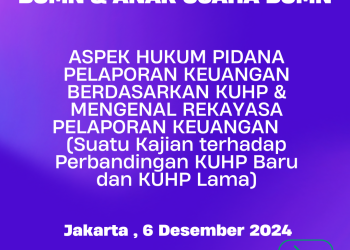 Workshop BUMN dan Anak Usaha 6 Desember 2024 : ASPEK HUKUM PIDANA PELAPORAN KEUANGAN BERDASARKAN KUHP & MENGENAL REKAYASA PELAPORAN KEUANGAN