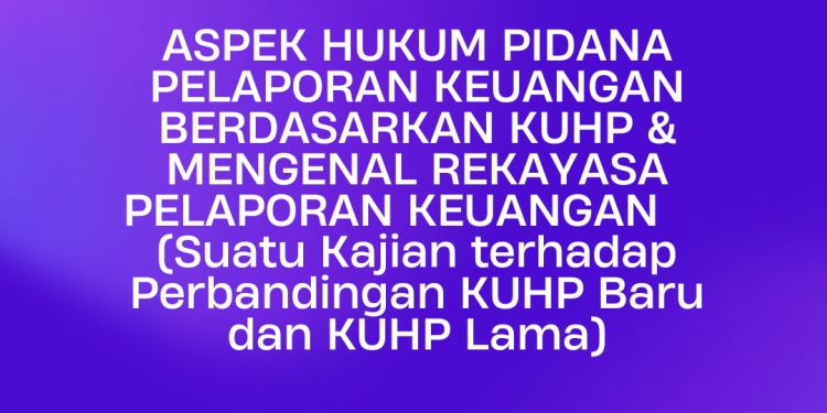 Workshop BUMN dan Anak Usaha 6 Desember 2024 : ASPEK HUKUM PIDANA PELAPORAN KEUANGAN BERDASARKAN KUHP & MENGENAL REKAYASA PELAPORAN KEUANGAN