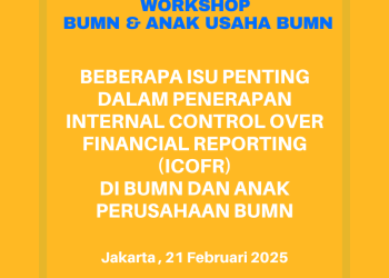 Workshop BUMN dan Anak Perusahaan BUMN 21 Februari 2025 : BEBERAPA ISU PENTING DALAM PENERAPAN ICOFR DI BUMN DAN ANAK PERUSAHAAN BUMN