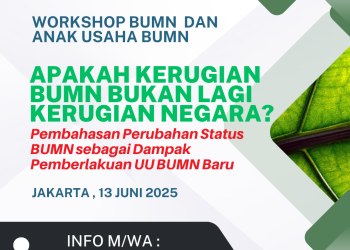 WORSKHOP BUMN DAN ANAK USAHA BUMN 13 Juni 2025 : APAKAH KERUGIAN BUMN BUKAN LAGI KERUGIAN NEGARA?