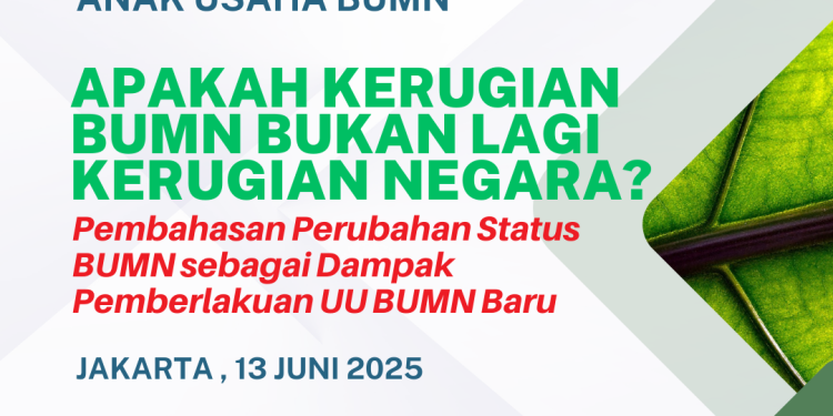 WORSKHOP BUMN DAN ANAK USAHA BUMN 13 Juni 2025 : APAKAH KERUGIAN BUMN BUKAN LAGI KERUGIAN NEGARA?
