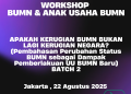 Workshop BUMN dan Anak Usaha BUMN 22 AGUSTUS 2025 : APAKAH KERUGIAN BUMN BUKAN LAGI KERUGIAN NEGARA? ( BATCH 2 )