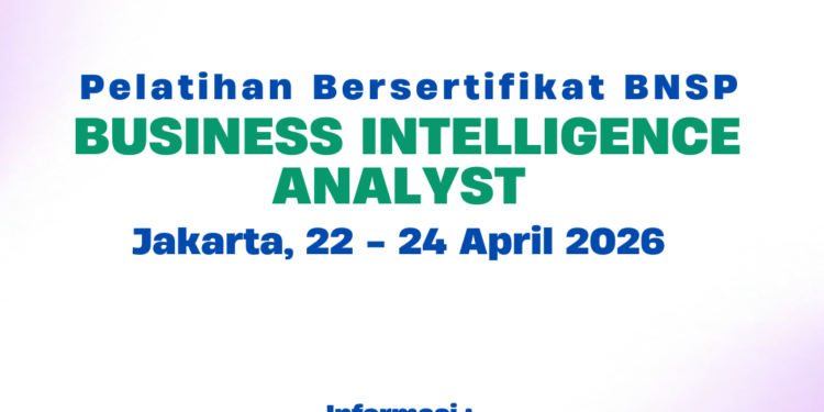 Pelatihan Bersertifikat BNSP, 22 – 24 April 2026 : BUSINESS INTELLIGENCE ANALYST